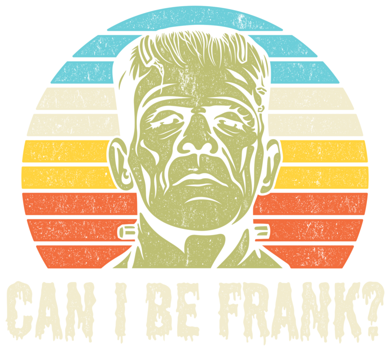 T-shirts: Frankenstein Can I Be Frank?